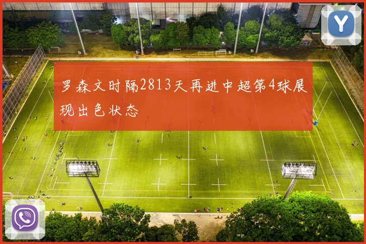罗森文时隔2813天再进中超第4球展现出色状态