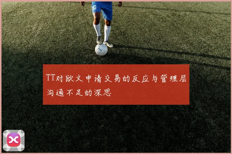 TT对欧文申请交易的反应与管理层沟通不足的深思